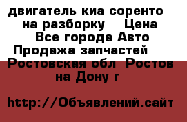 двигатель киа соренто D4CB на разборку. › Цена ­ 1 - Все города Авто » Продажа запчастей   . Ростовская обл.,Ростов-на-Дону г.